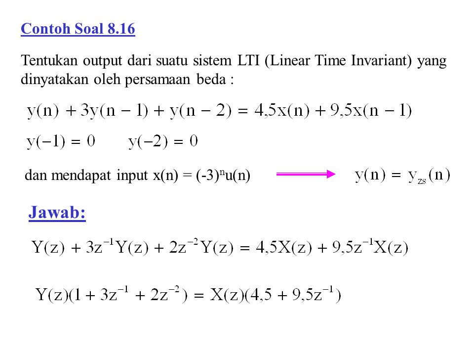 Contoh Soal 8.16 Tentukan output dari suatu sistem LTI (Linear Time Invariant) yang dinyatakan oleh persamaan beda :
