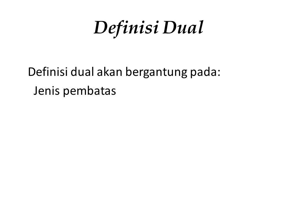 Definisi Dual Definisi dual akan bergantung pada: Jenis pembatas
