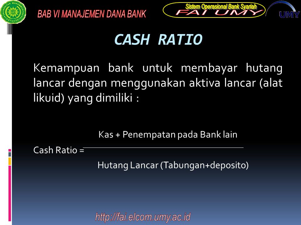 CASH RATIO Kemampuan bank untuk membayar hutang lancar dengan menggunakan aktiva lancar (alat likuid) yang dimiliki :