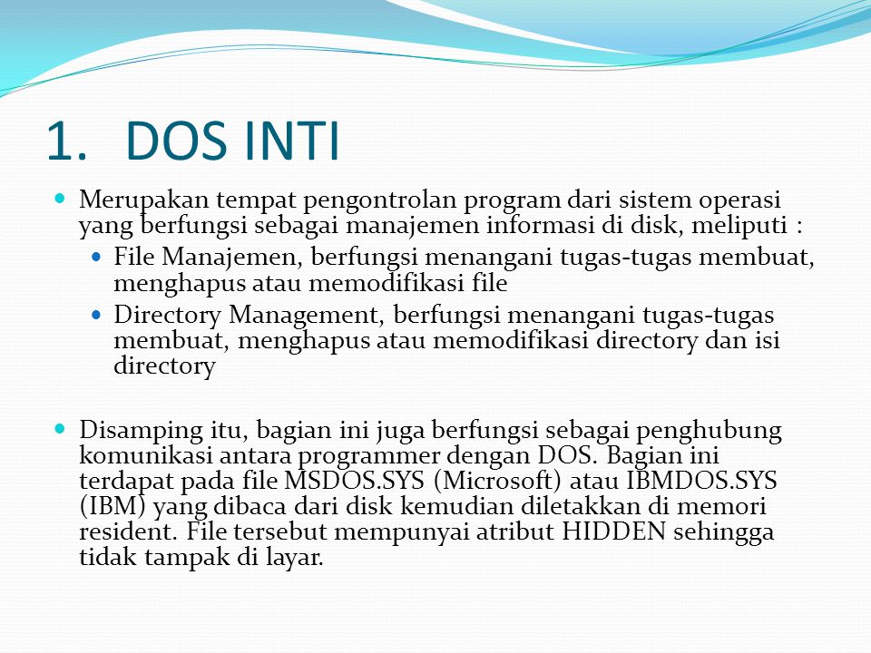 DOS INTI Merupakan tempat pengontrolan program dari sistem operasi yang berfungsi sebagai manajemen informasi di disk, meliputi :