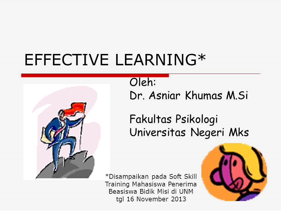 EFFECTIVE LEARNING* Dr. Asniar Khumas M.Si M Fakultas Psikologi