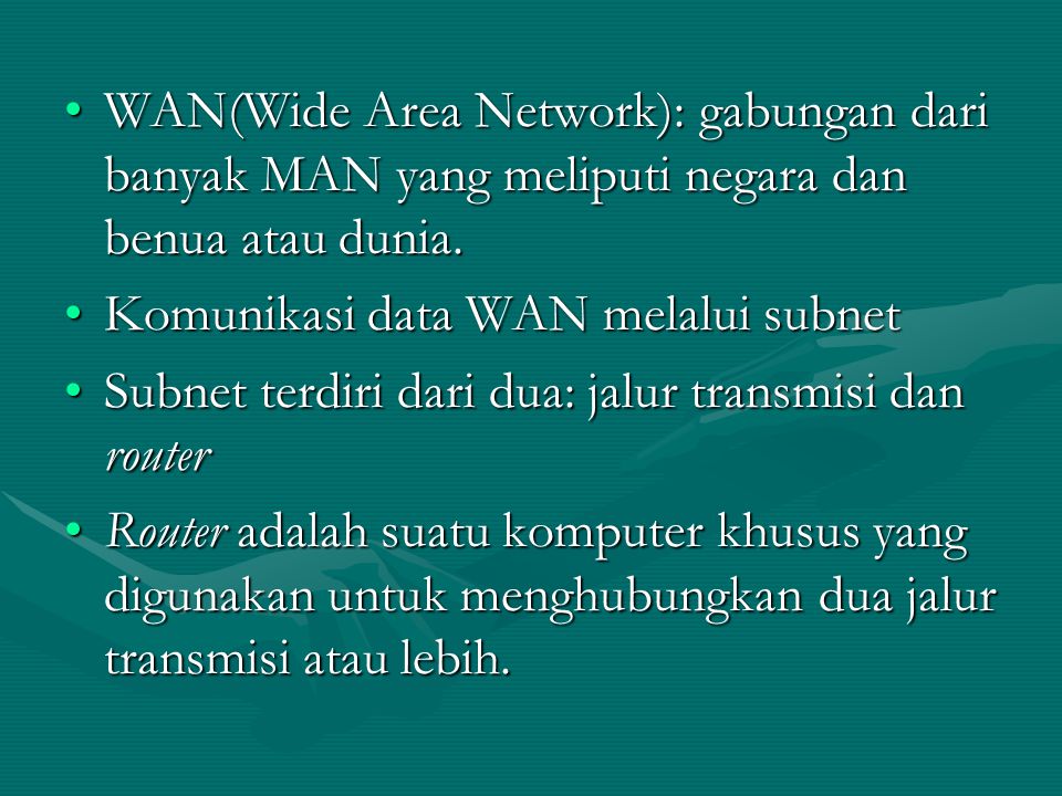 WAN(Wide Area Network): gabungan dari banyak MAN yang meliputi negara dan benua atau dunia.