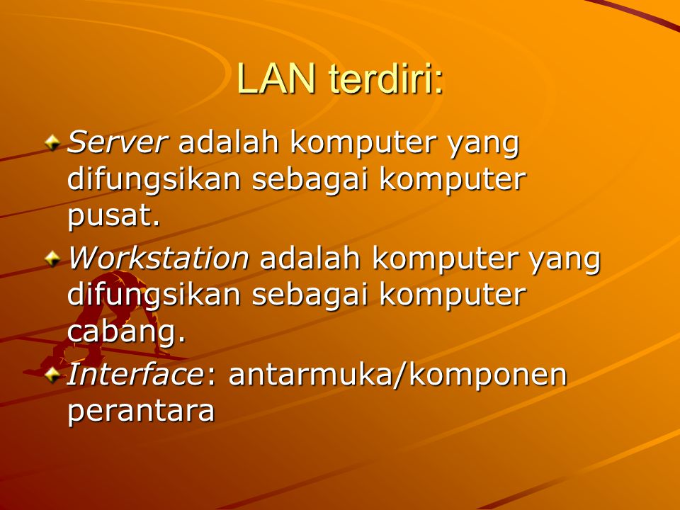 LAN terdiri: Server adalah komputer yang difungsikan sebagai komputer pusat. Workstation adalah komputer yang difungsikan sebagai komputer cabang.