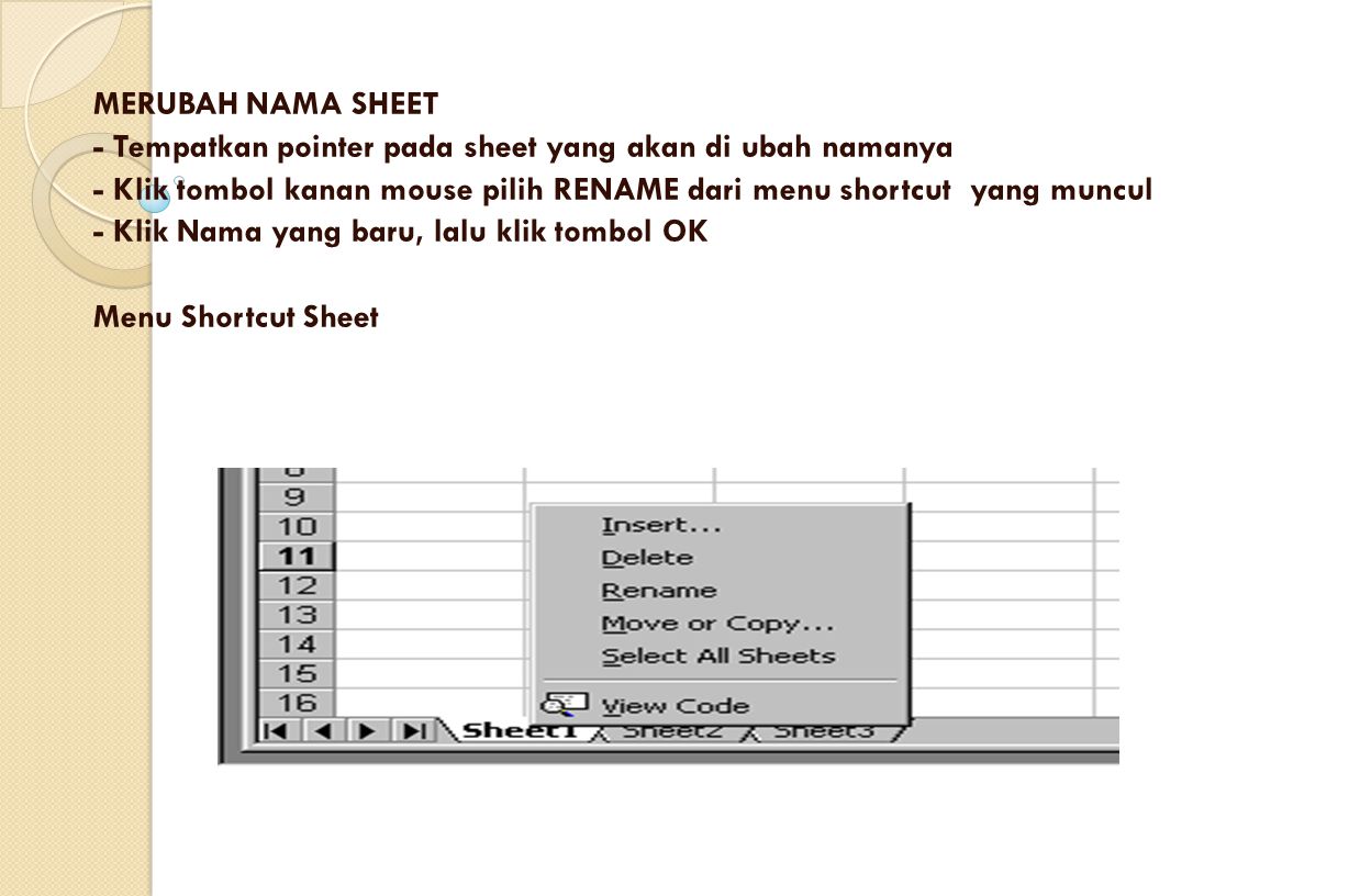 MERUBAH NAMA SHEET - Tempatkan pointer pada sheet yang akan di ubah namanya. - Klik tombol kanan mouse pilih RENAME dari menu shortcut yang muncul.