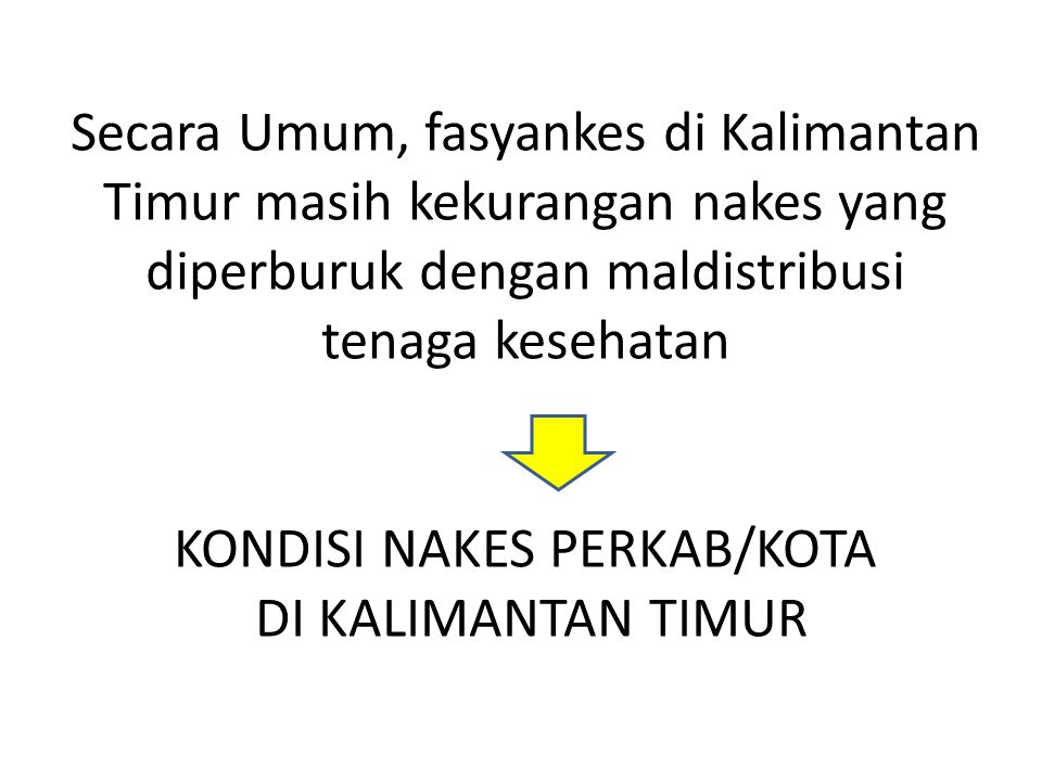 Secara Umum, fasyankes di Kalimantan Timur masih kekurangan nakes yang diperburuk dengan maldistribusi tenaga kesehatan KONDISI NAKES PERKAB/KOTA DI KALIMANTAN TIMUR