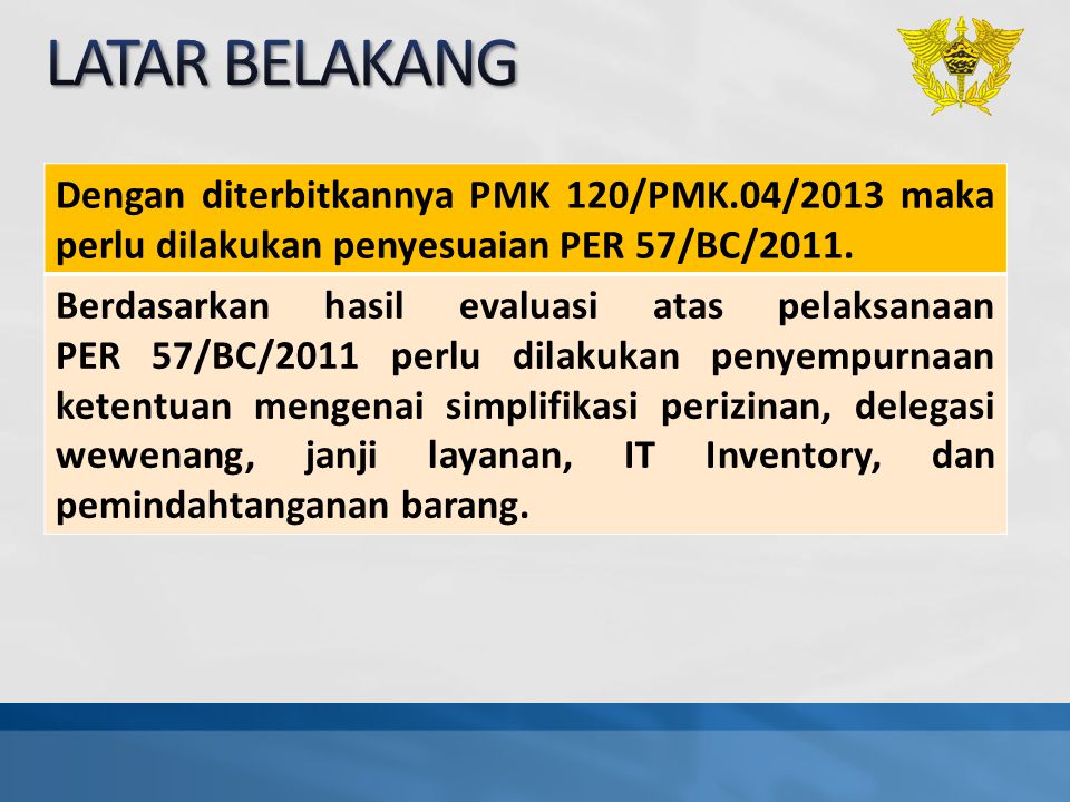 LATAR BELAKANG Dengan diterbitkannya PMK 120/PMK.04/2013 maka perlu dilakukan penyesuaian PER 57/BC/2011.