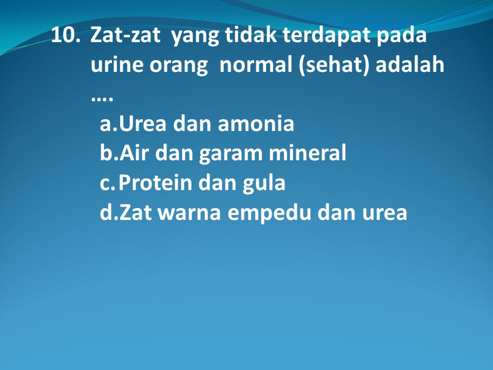 10. Zat-zat yang tidak terdapat pada urine orang normal (sehat) adalah ….