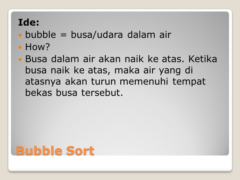 Bubble Sort Ide: bubble = busa/udara dalam air How