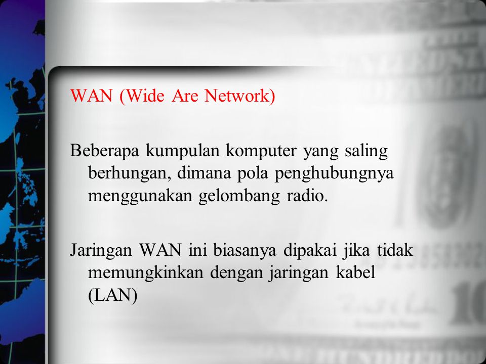 WAN (Wide Are Network) Beberapa kumpulan komputer yang saling berhungan, dimana pola penghubungnya menggunakan gelombang radio.