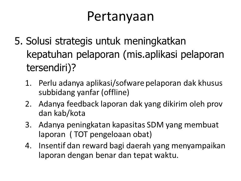 Pertanyaan 5. Solusi strategis untuk meningkatkan kepatuhan pelaporan (mis.aplikasi pelaporan tersendiri)