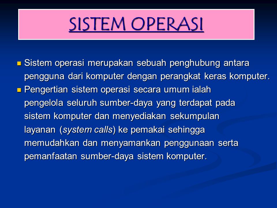 SISTEM OPERASI Sistem operasi merupakan sebuah penghubung antara