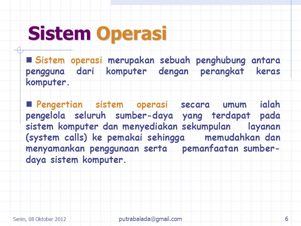 Sistem Operasi Sistem operasi merupakan sebuah penghubung antara pengguna dari komputer dengan perangkat keras komputer.
