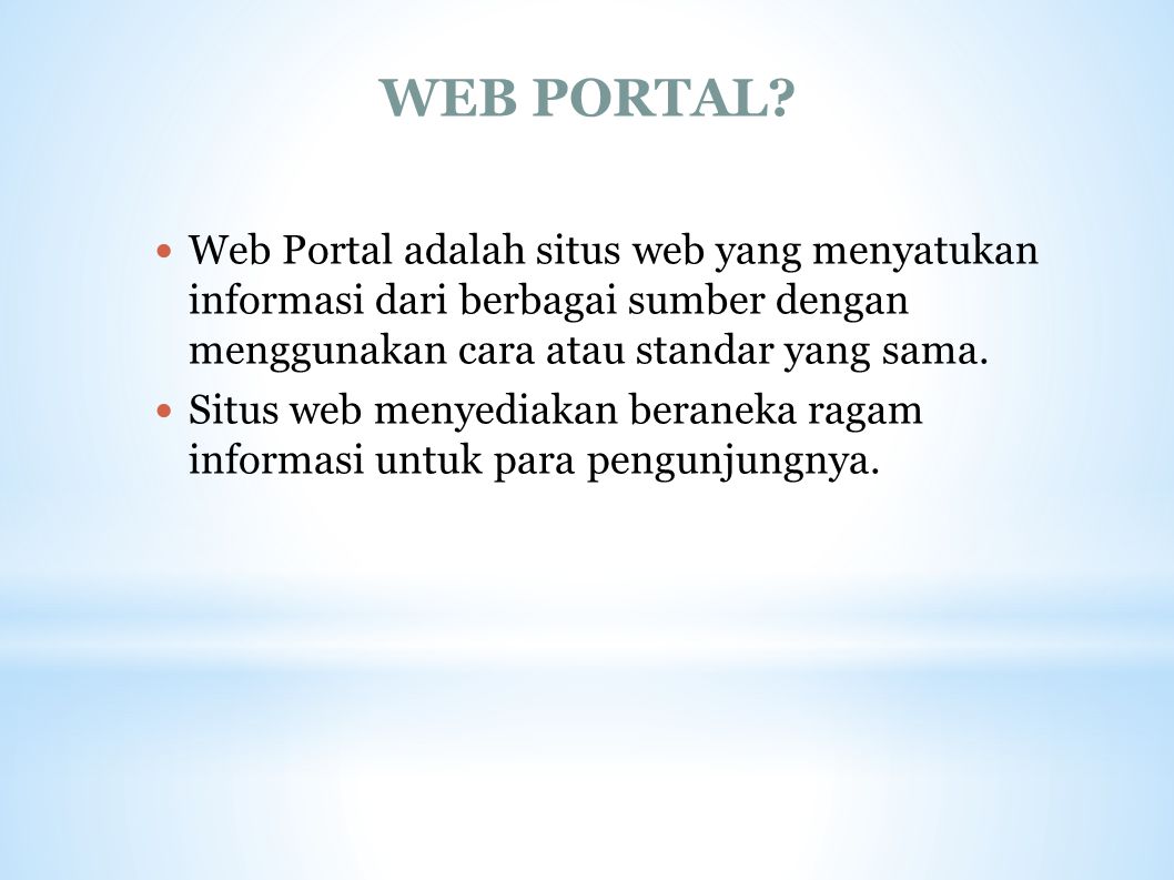 WEB PORTAL Web Portal adalah situs web yang menyatukan informasi dari berbagai sumber dengan menggunakan cara atau standar yang sama.