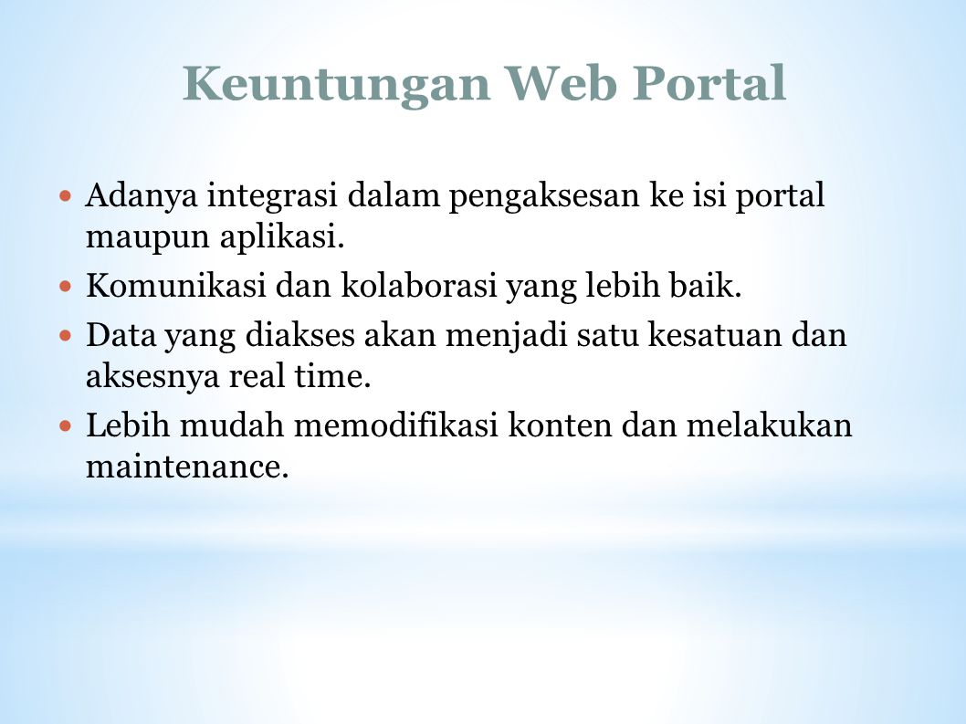 Keuntungan Web Portal Adanya integrasi dalam pengaksesan ke isi portal maupun aplikasi. Komunikasi dan kolaborasi yang lebih baik.