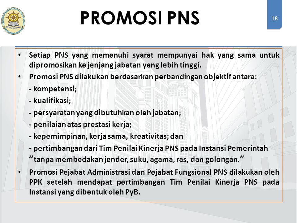PROMOSI PNS Setiap PNS yang memenuhi syarat mempunyai hak yang sama untuk dipromosikan ke jenjang jabatan yang lebih tinggi.