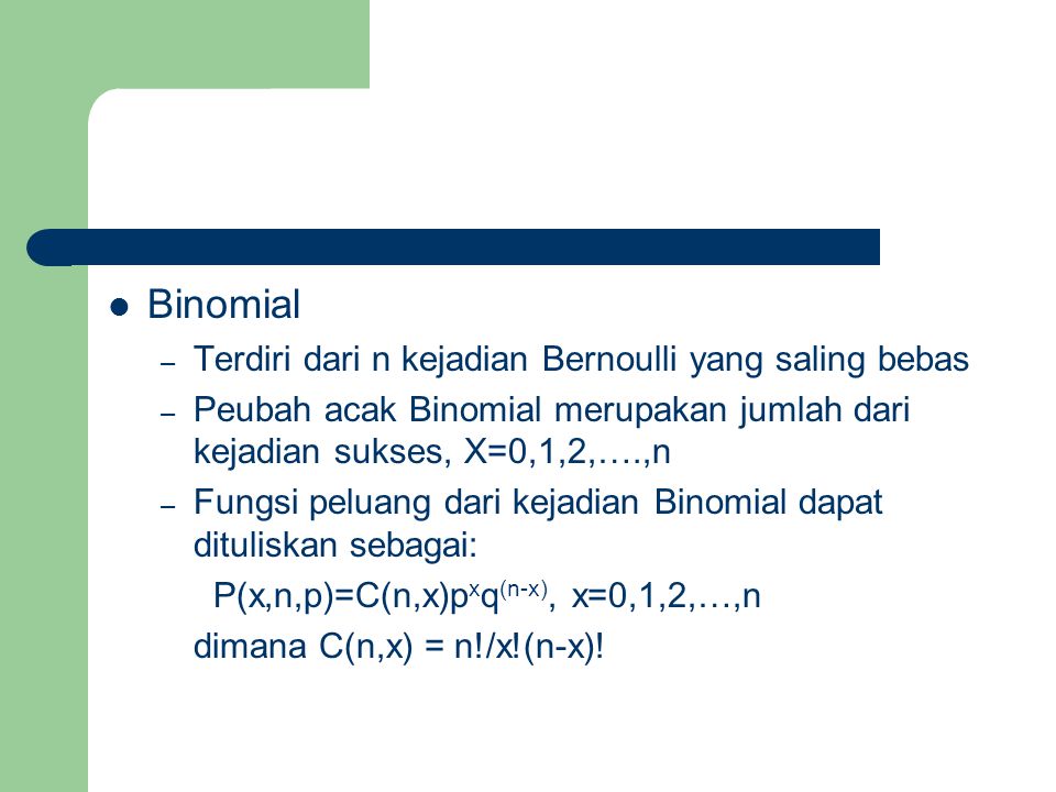 Binomial Terdiri dari n kejadian Bernoulli yang saling bebas