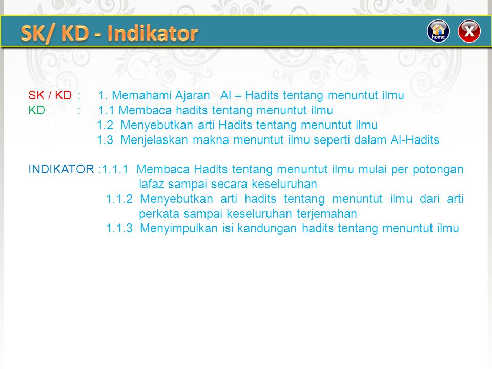 SK/ KD - Indikator SK / KD : 1. Memahami Ajaran Al – Hadits tentang menuntut ilmu. KD : 1.1 Membaca hadits tentang menuntut ilmu.