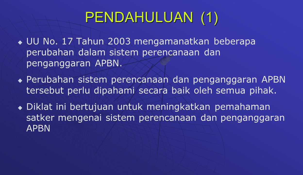 PENDAHULUAN (1) UU No. 17 Tahun 2003 mengamanatkan beberapa perubahan dalam sistem perencanaan dan penganggaran APBN.