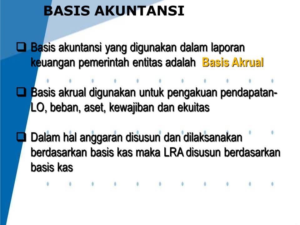 BASIS AKUNTANSI Basis akuntansi yang digunakan dalam laporan keuangan pemerintah entitas adalah Basis Akrual.