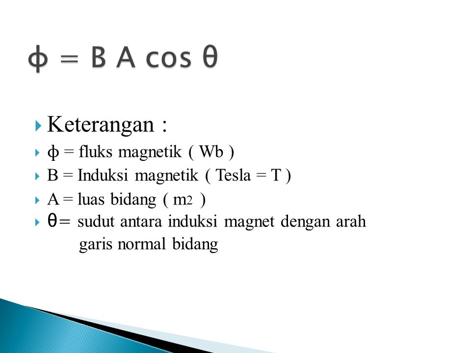 ɸ = B A cos θ Keterangan : ɸ = fluks magnetik ( Wb )