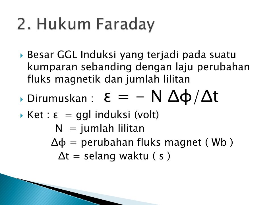 2. Hukum Faraday Besar GGL Induksi yang terjadi pada suatu kumparan sebanding dengan laju perubahan fluks magnetik dan jumlah lilitan.