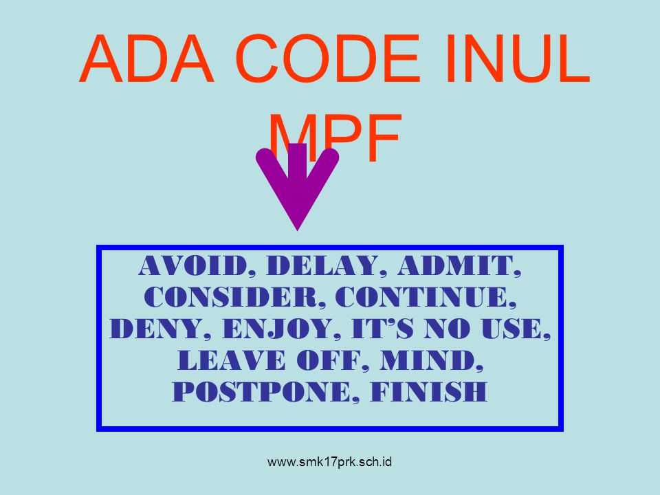 ADA CODE INUL MPF AVOID, DELAY, ADMIT, CONSIDER, CONTINUE, DENY, ENJOY, IT’S NO USE, LEAVE OFF, MIND, POSTPONE, FINISH.