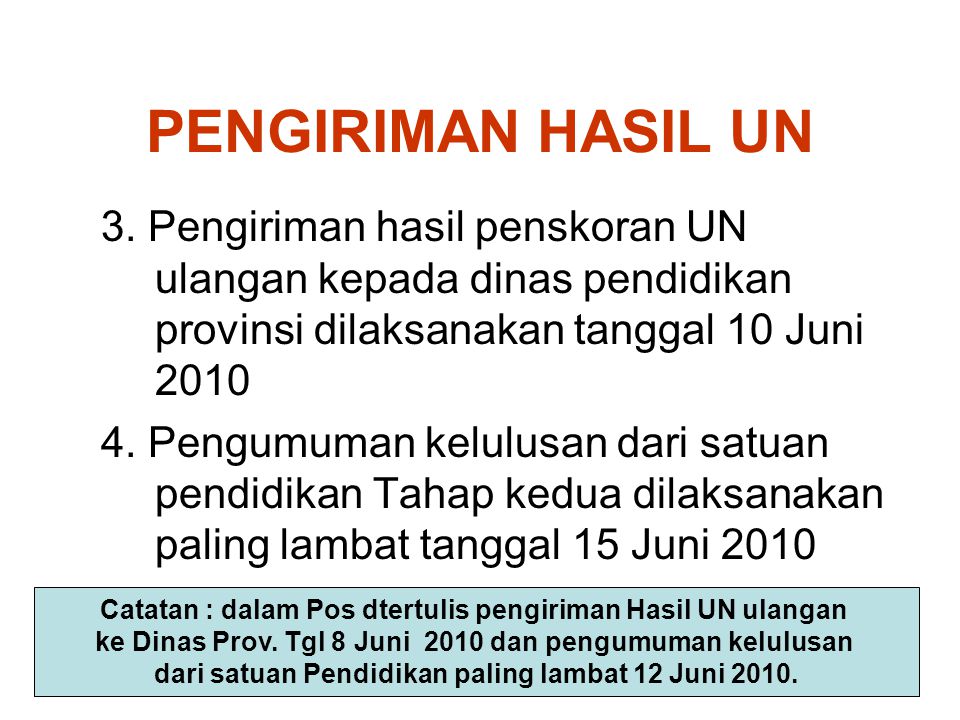 PENGIRIMAN HASIL UN 3. Pengiriman hasil penskoran UN ulangan kepada dinas pendidikan provinsi dilaksanakan tanggal 10 Juni