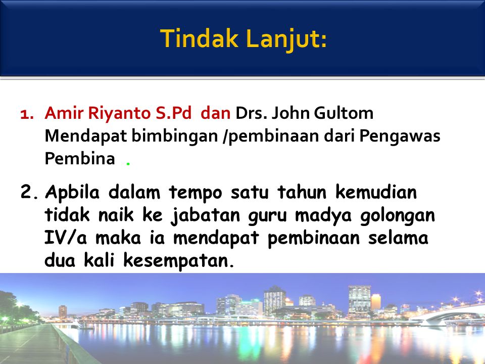 Tindak Lanjut: Amir Riyanto S.Pd dan Drs. John Gultom Mendapat bimbingan /pembinaan dari Pengawas Pembina .