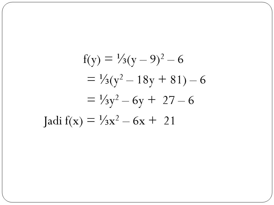 f(y) = ⅓(y – 9)2 – 6 = ⅓(y2 – 18y + 81) – 6 = ⅓y2 – 6y + 27 – 6 Jadi f(x) = ⅓x2 – 6x + 21