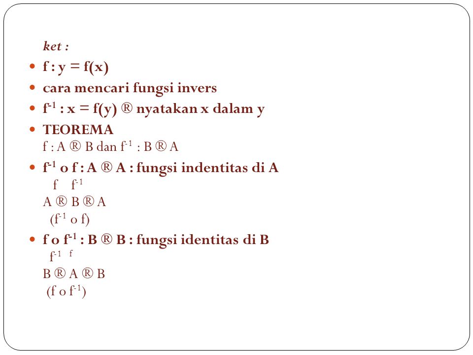 ket : f : y = f(x) cara mencari fungsi invers. f-1 : x = f(y) ® nyatakan x dalam y. TEOREMA f : A ® B dan f-1 : B ® A.