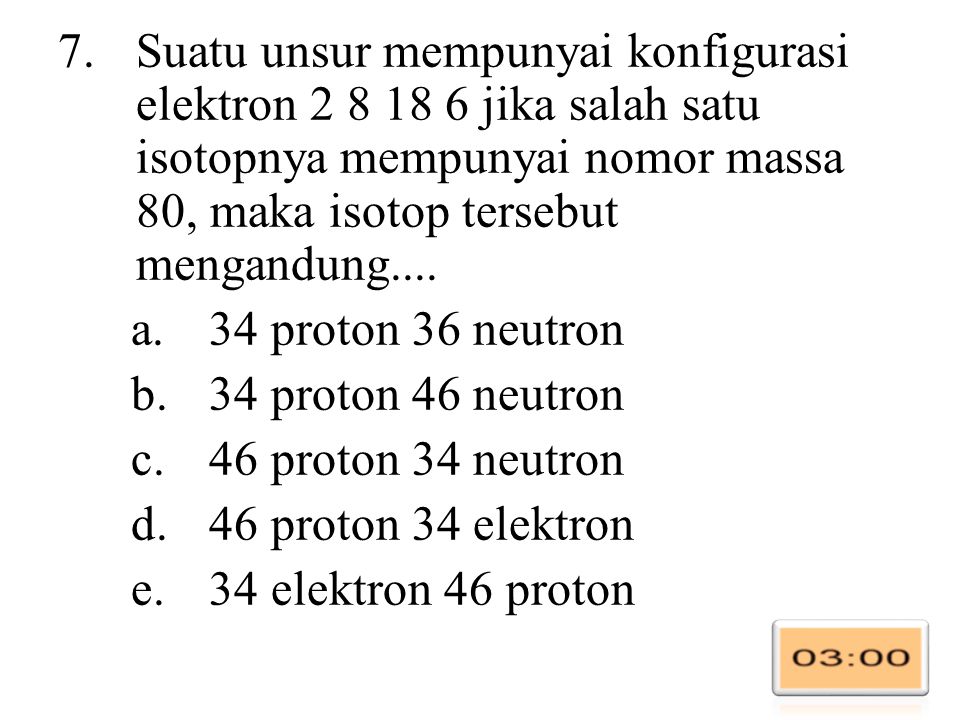 Suatu atom mempunyai konfigurasi elektron 2 8 8 dan mempunyai jumlah neutron 22