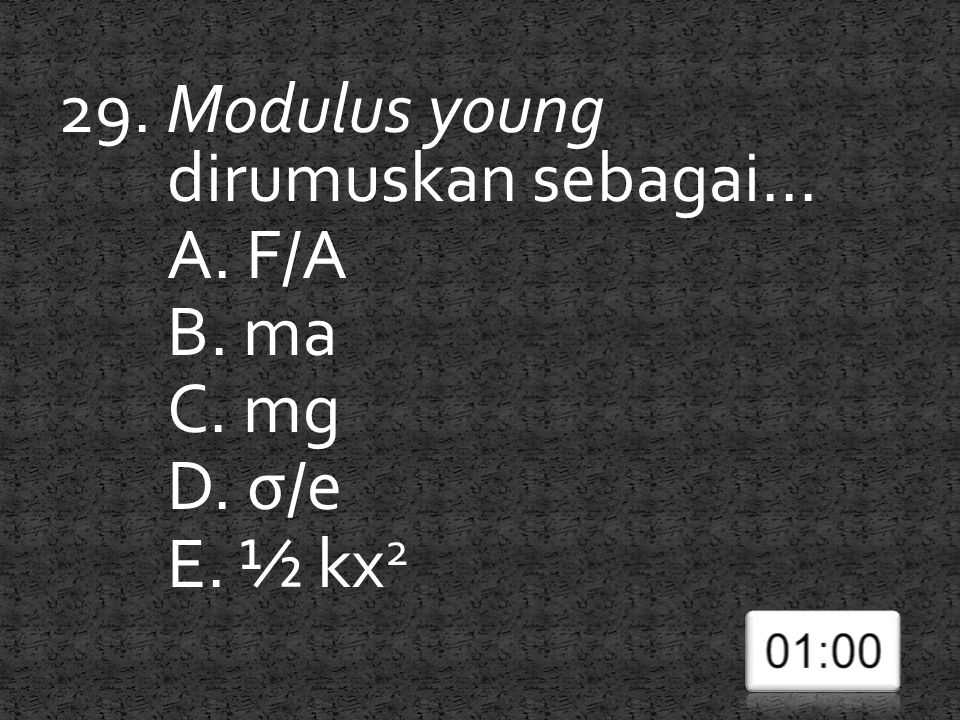 29. Modulus young dirumuskan sebagai... A. F/A B. ma C. mg D. σ/e