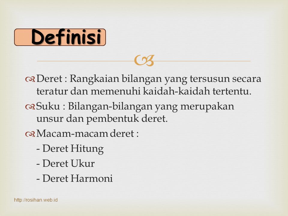 Definisi Deret : Rangkaian bilangan yang tersusun secara teratur dan memenuhi kaidah-kaidah tertentu.