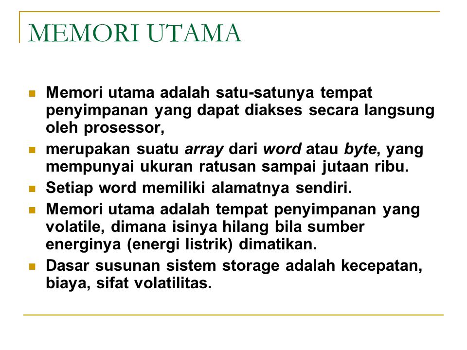MEMORI UTAMA Memori utama adalah satu-satunya tempat penyimpanan yang dapat diakses secara langsung oleh prosessor,