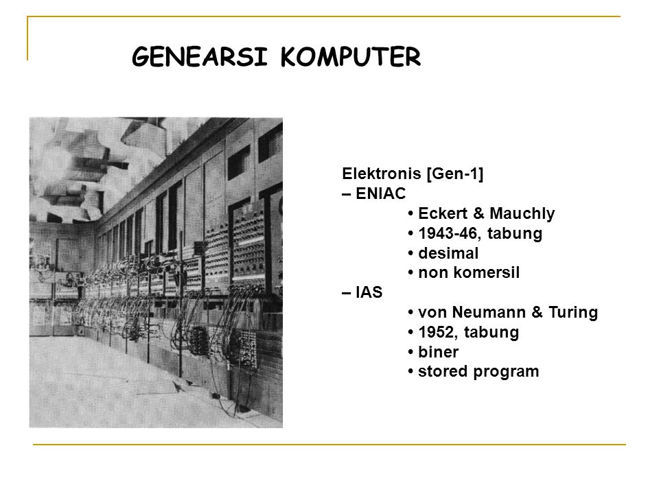 GENEARSI KOMPUTER Elektronis [Gen-1] – ENIAC • Eckert & Mauchly