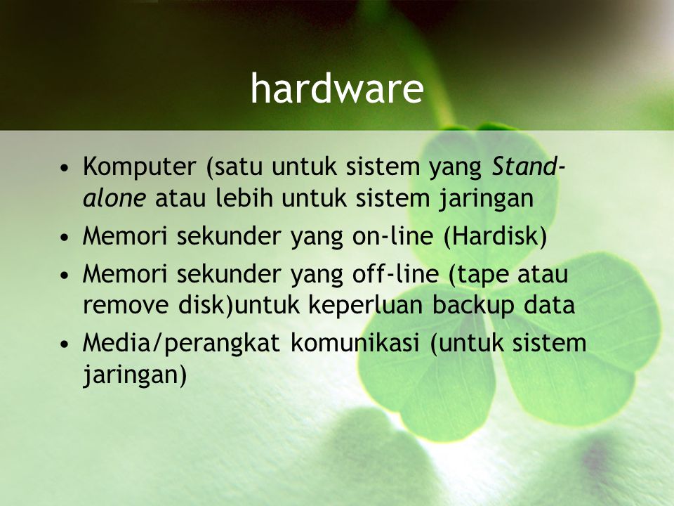 hardware Komputer (satu untuk sistem yang Stand-alone atau lebih untuk sistem jaringan. Memori sekunder yang on-line (Hardisk)
