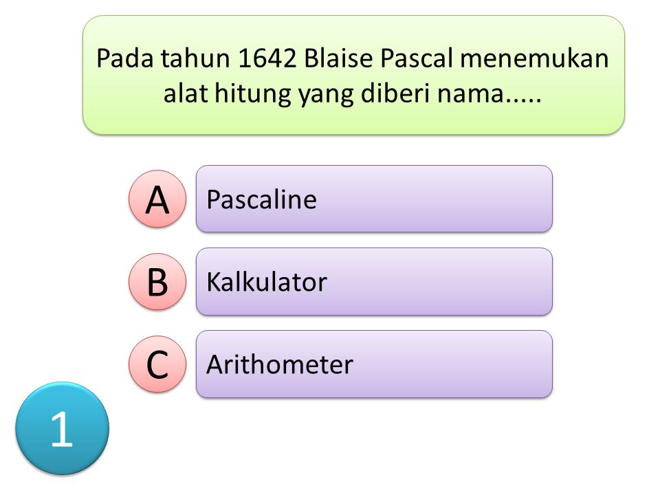 Pada tahun 1642 Blaise Pascal menemukan alat hitung yang diberi nama.....