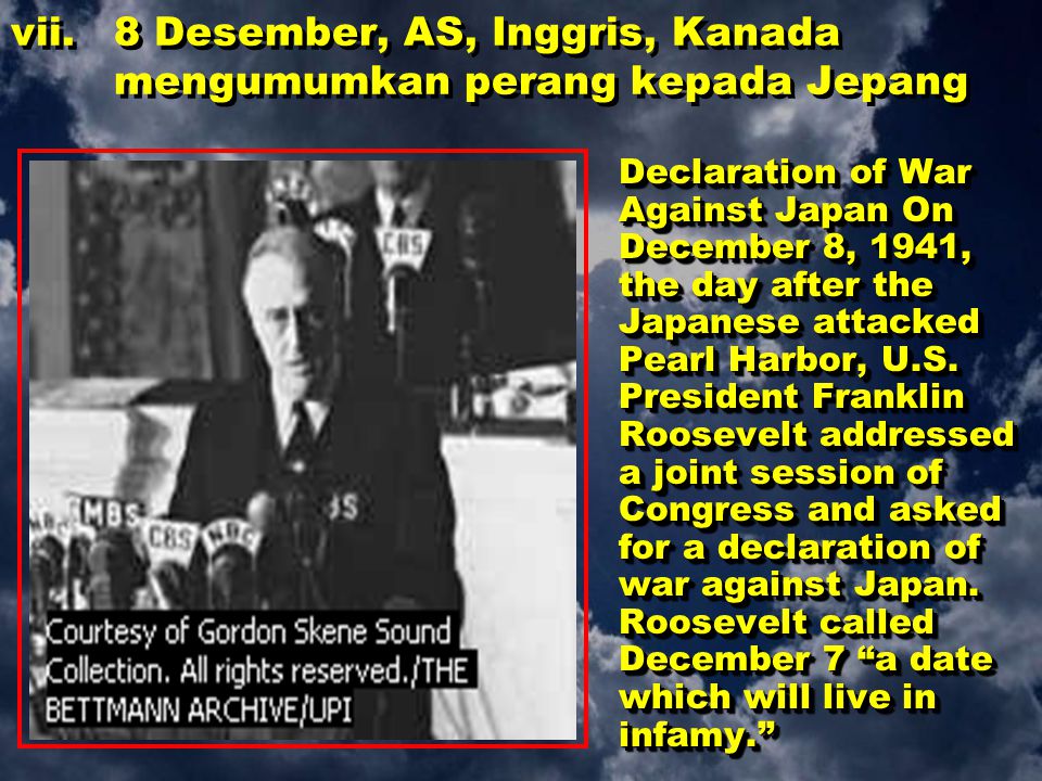 8 Desember, AS, Inggris, Kanada mengumumkan perang kepada Jepang