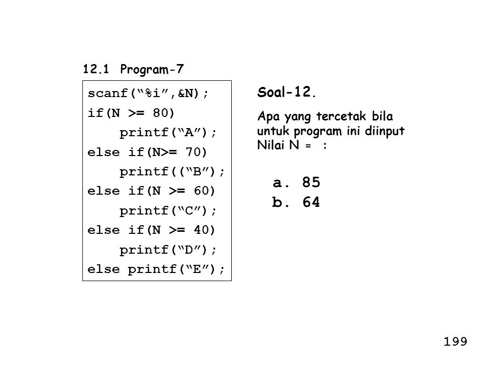 a. 85 b. 64 scanf( %i ,&N); Soal-12. if(N >= 80) printf( A );