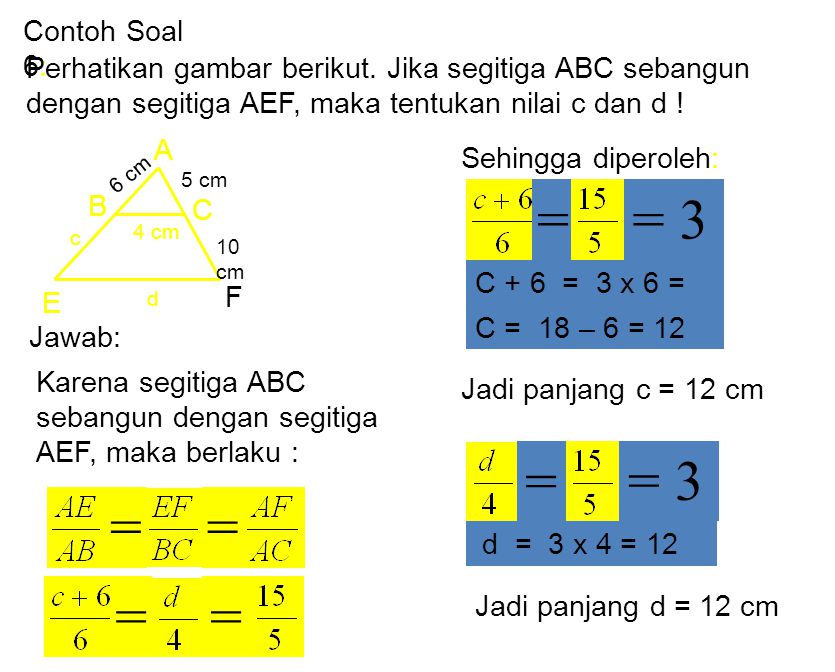 Contoh Soal 6: Perhatikan gambar berikut. Jika segitiga ABC sebangun dengan segitiga AEF, maka tentukan nilai c dan d !