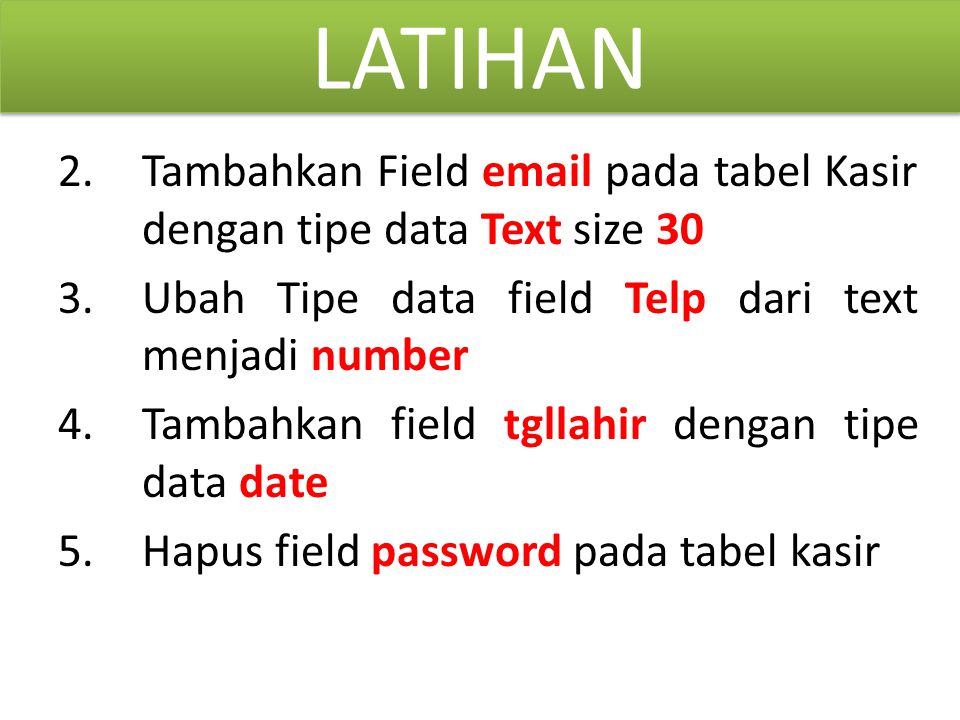 LATIHAN 2. Tambahkan Field  pada tabel Kasir dengan tipe data Text size 30. Ubah Tipe data field Telp dari text menjadi number.