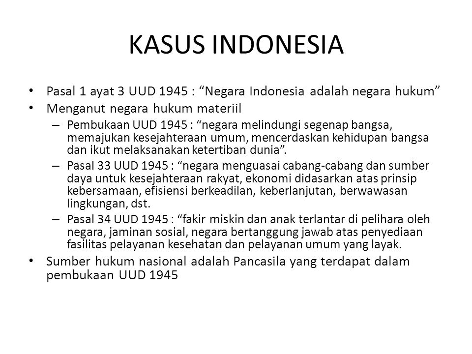 KASUS INDONESIA Pasal 1 ayat 3 UUD 1945 : Negara Indonesia adalah negara hukum Menganut negara hukum materiil.