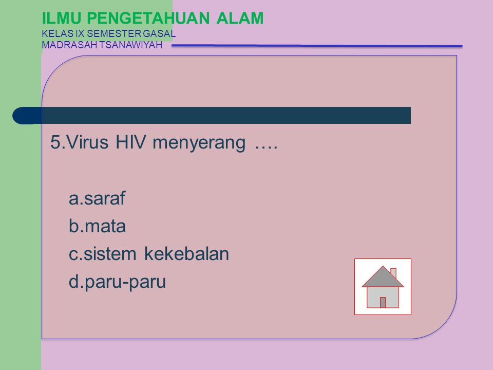5.Virus HIV menyerang …. a.saraf b.mata c.sistem kekebalan d.paru-paru