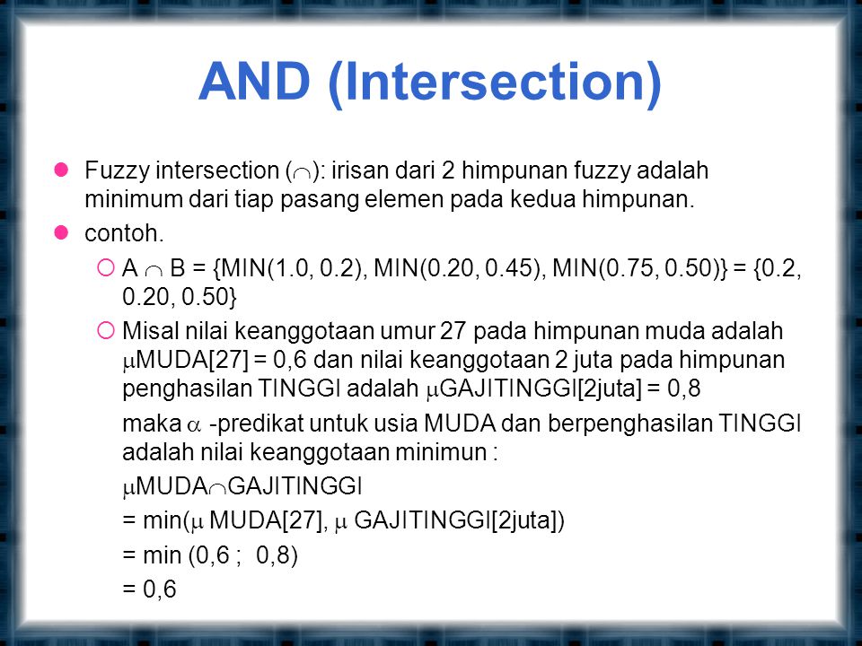AND (Intersection) Fuzzy intersection (): irisan dari 2 himpunan fuzzy adalah minimum dari tiap pasang elemen pada kedua himpunan.