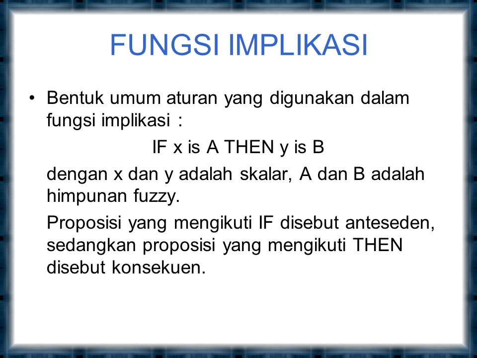 FUNGSI IMPLIKASI Bentuk umum aturan yang digunakan dalam fungsi implikasi : IF x is A THEN y is B.