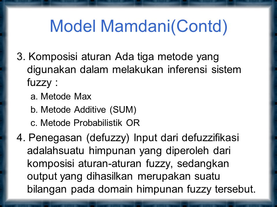 Model Mamdani(Contd) 3. Komposisi aturan Ada tiga metode yang digunakan dalam melakukan inferensi sistem fuzzy :