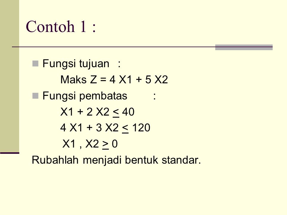 Contoh 1 : Fungsi tujuan : Maks Z = 4 X1 + 5 X2 Fungsi pembatas :