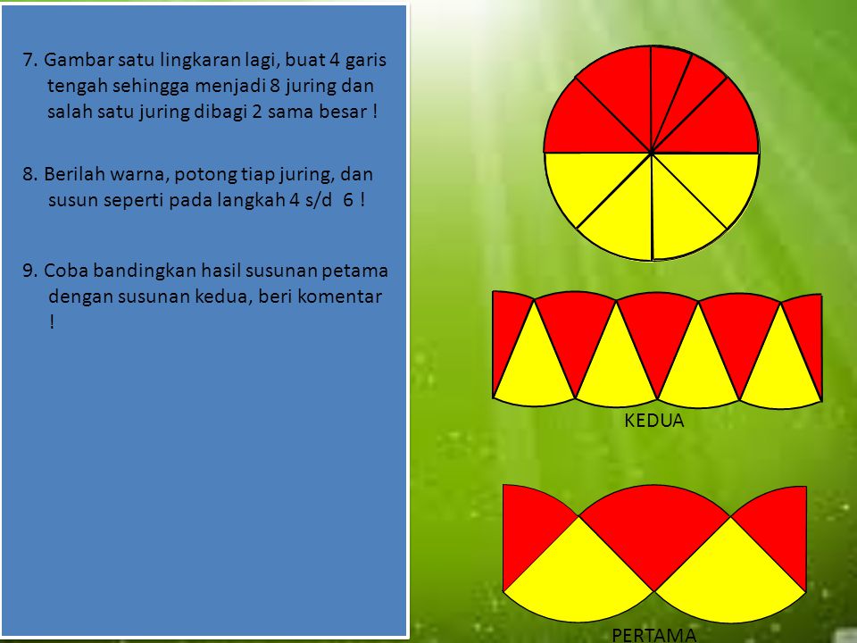 7. Gambar satu lingkaran lagi, buat 4 garis tengah sehingga menjadi 8 juring dan salah satu juring dibagi 2 sama besar !