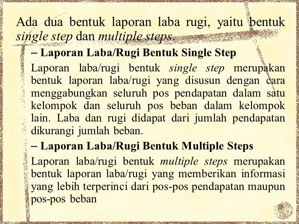 Ada dua bentuk laporan laba rugi, yaitu bentuk single step dan multiple steps.
