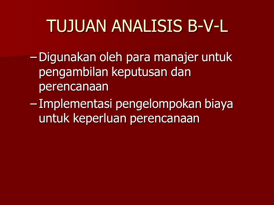 TUJUAN ANALISIS B-V-L Digunakan oleh para manajer untuk pengambilan keputusan dan perencanaan.
